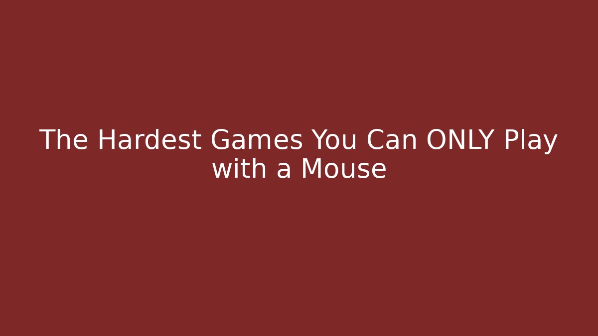 The Hardest Games You Can ONLY Play with a Mouse