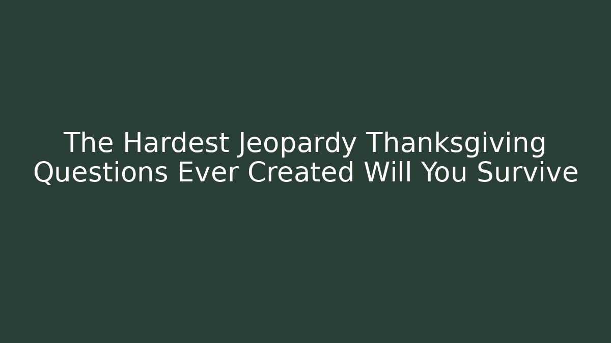 The Hardest Jeopardy Thanksgiving Questions Ever Created Will You Survive