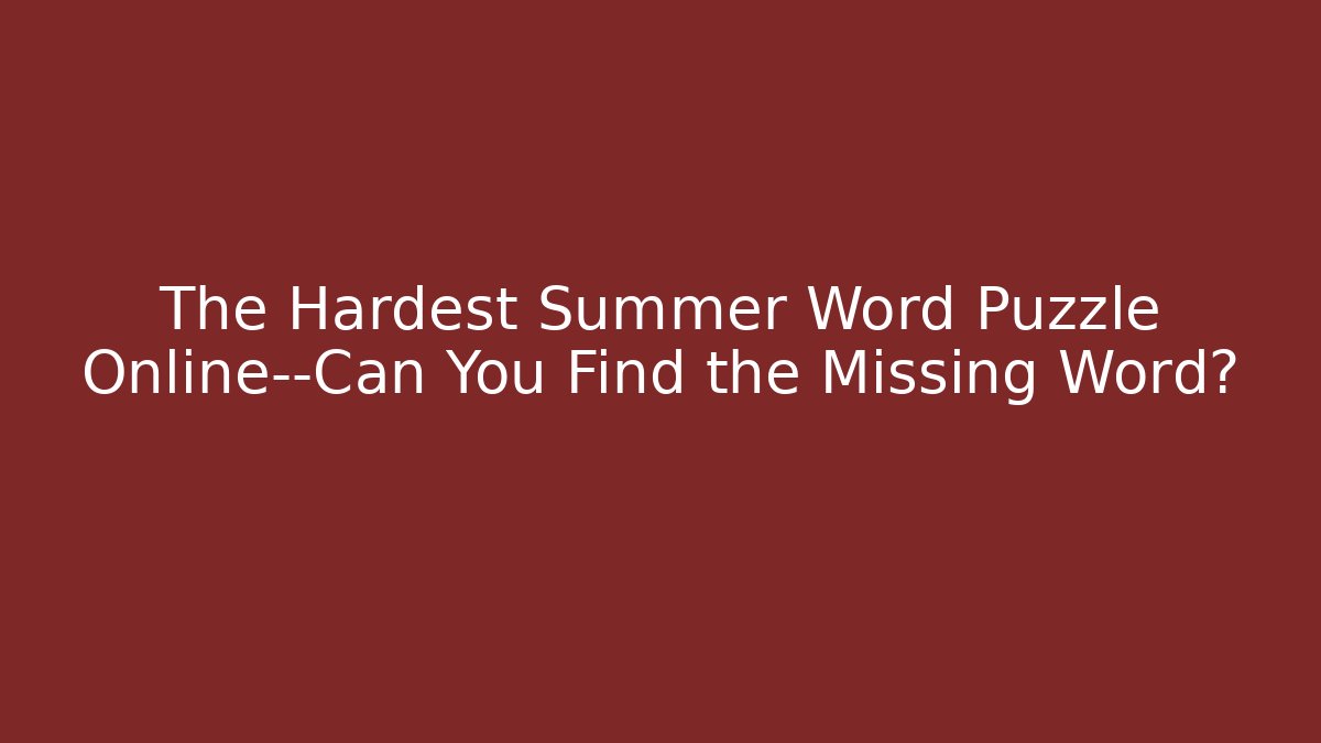 The Hardest Summer Word Puzzle Online—Can You Find the Missing Word?