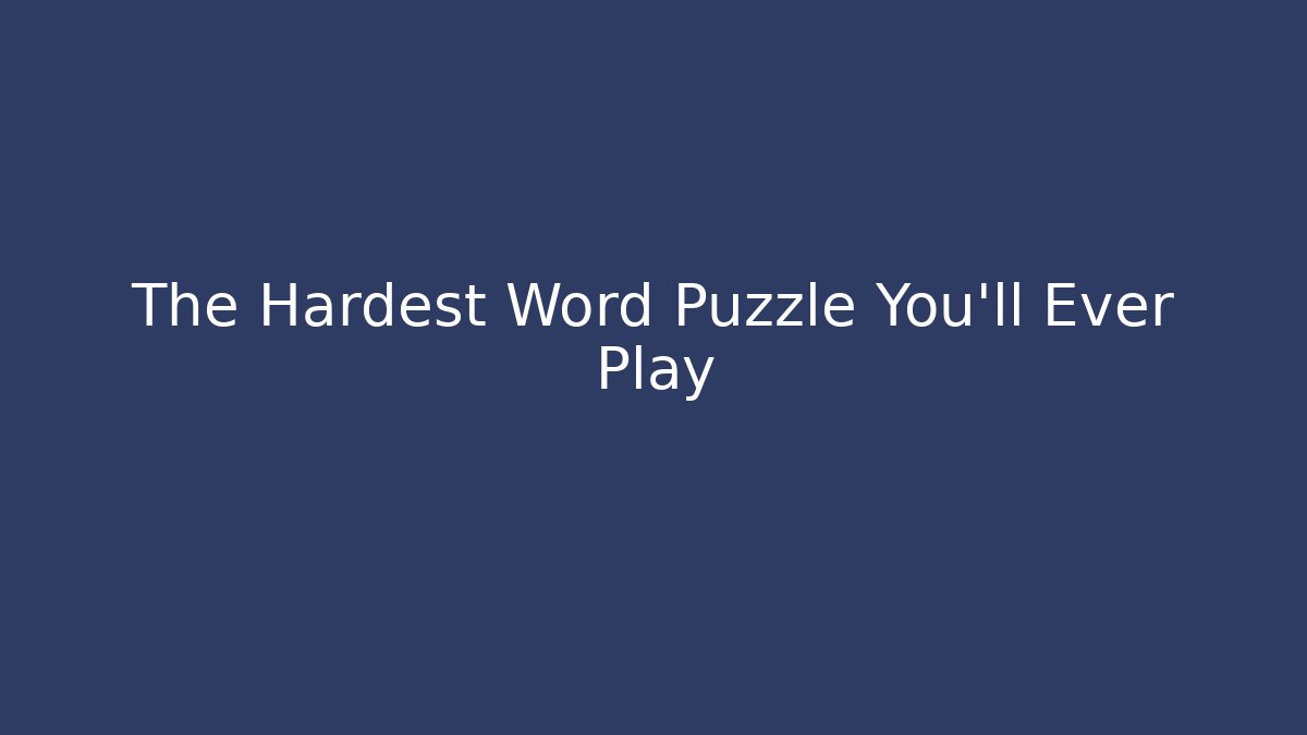 The Hardest Word Puzzle You'll Ever Play