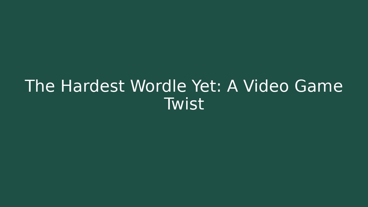 The Hardest Wordle Yet: A Video Game Twist