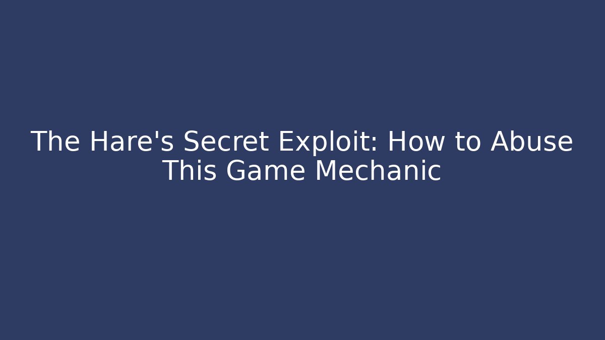 The Hare's Secret Exploit: How to Abuse This Game Mechanic