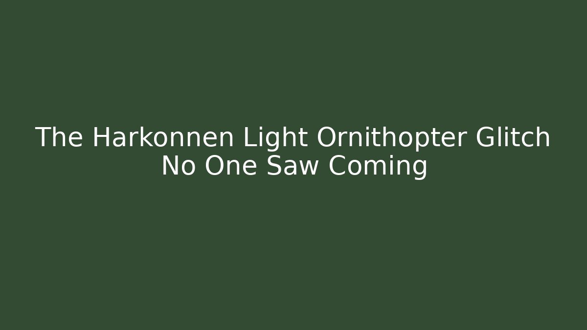 The Harkonnen Light Ornithopter Glitch No One Saw Coming