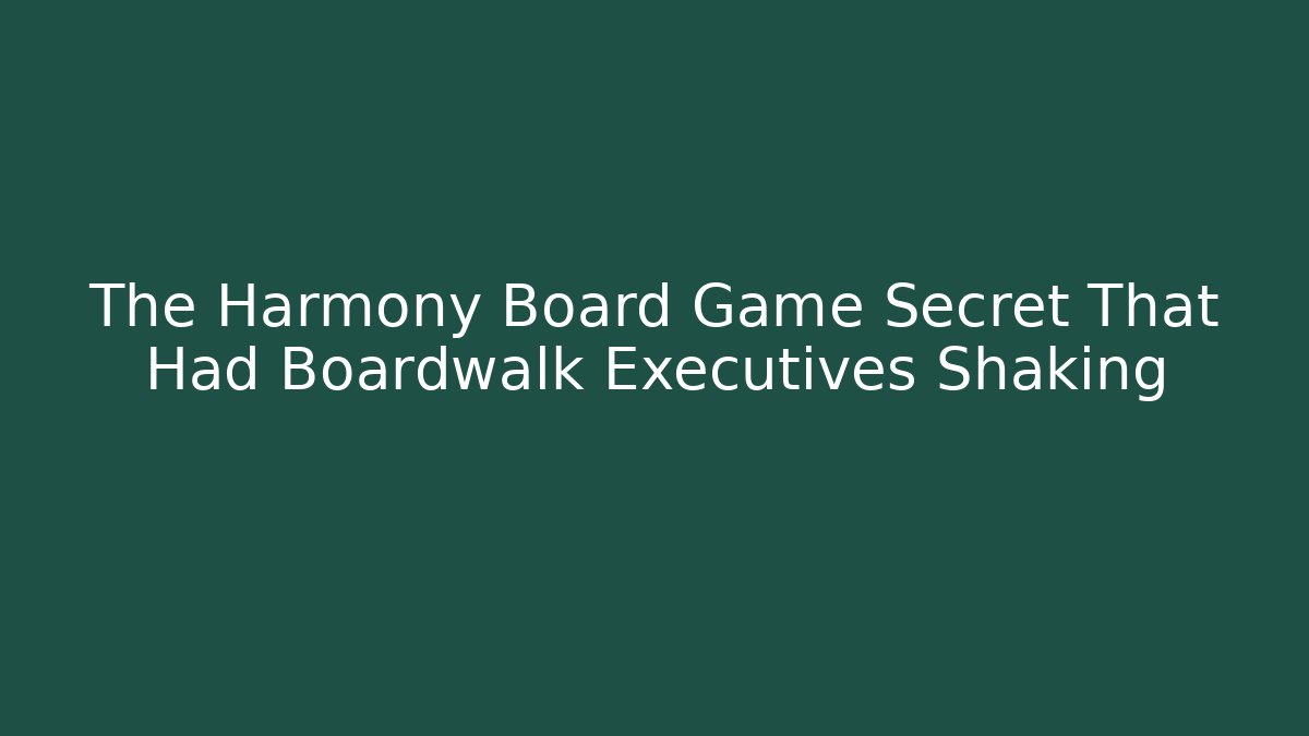 The Harmony Board Game Secret That Had Boardwalk Executives Shaking