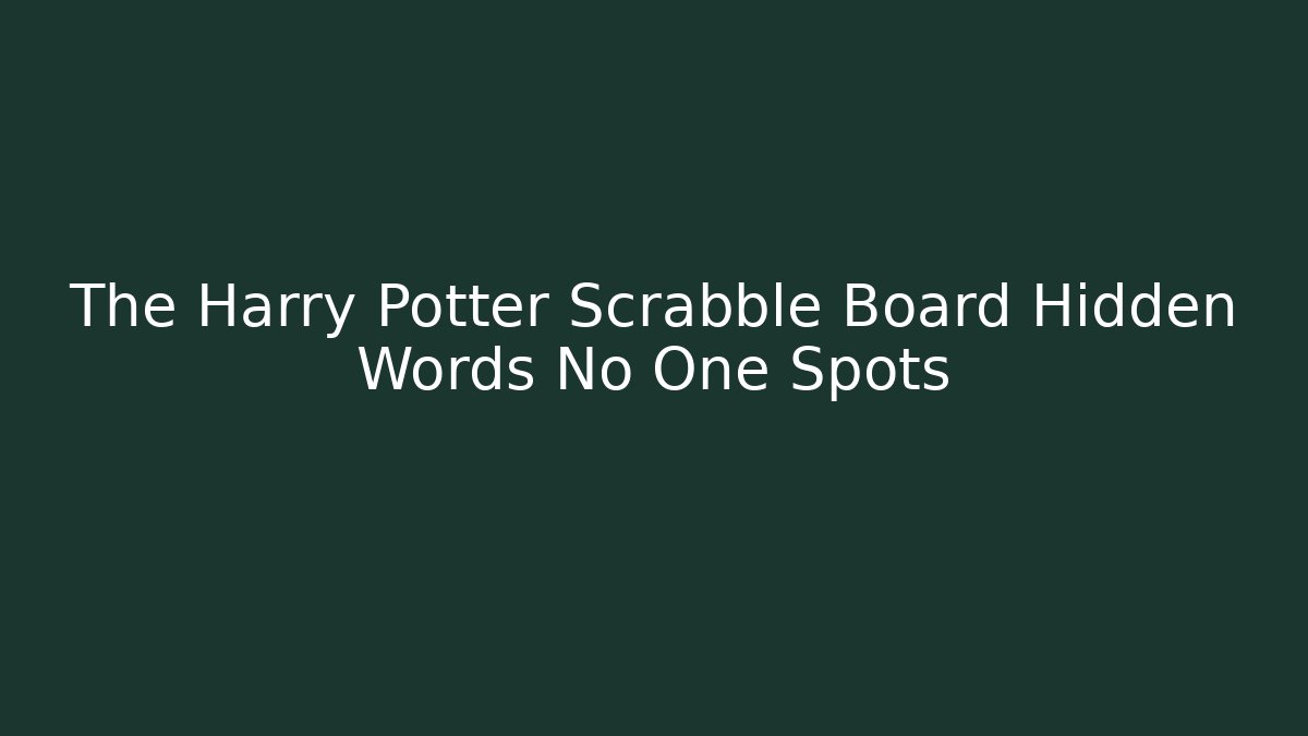 The Harry Potter Scrabble Board Hidden Words No One Spots