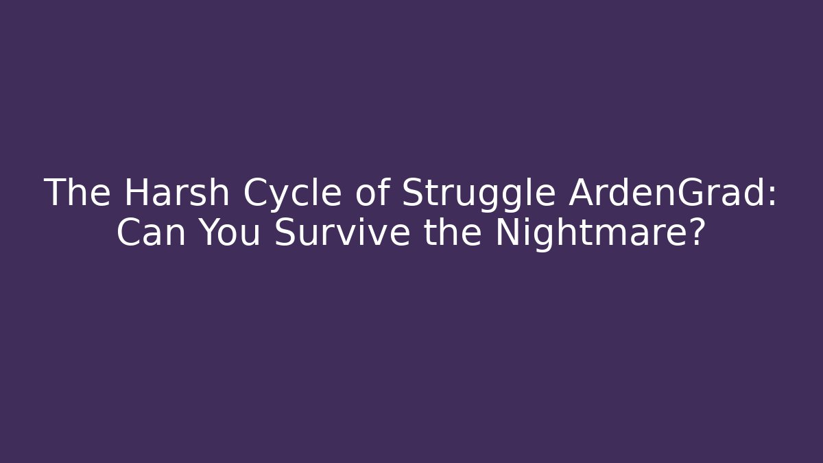The Harsh Cycle of Struggle ArdenGrad: Can You Survive the Nightmare?