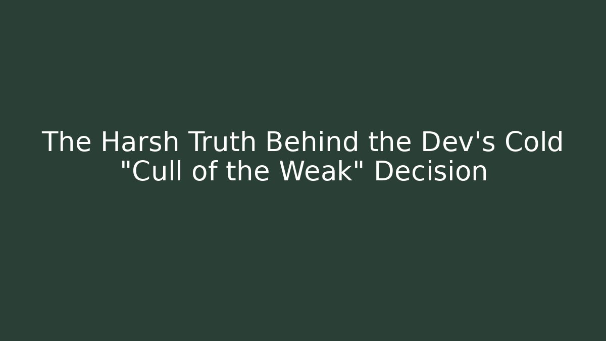 The Harsh Truth Behind the Dev's Cold "Cull of the Weak" Decision
