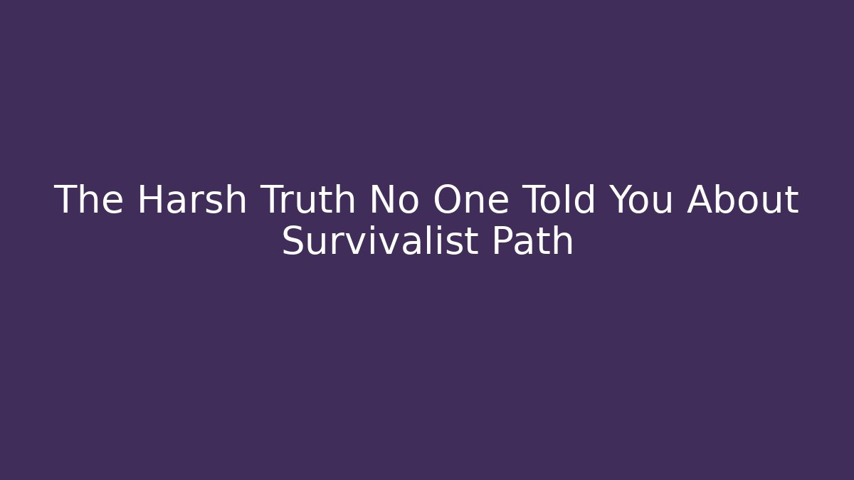 The Harsh Truth No One Told You About Survivalist Path