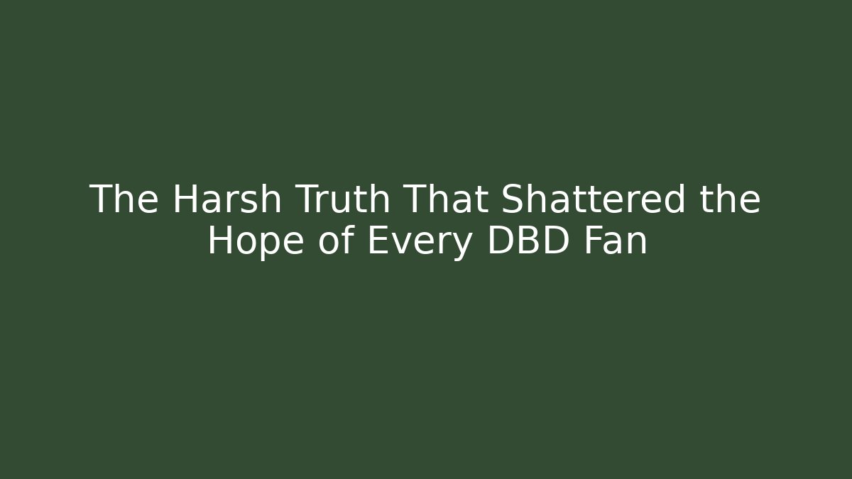 The Harsh Truth That Shattered the Hope of Every DBD Fan