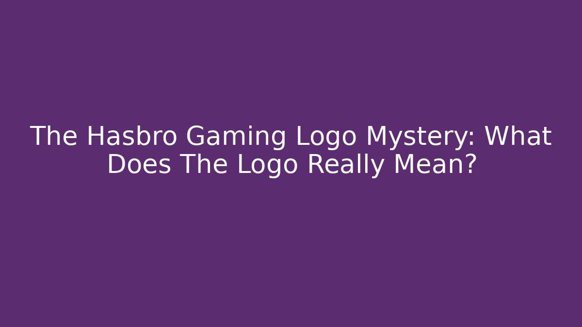 The Hasbro Gaming Logo Mystery: What Does The Logo Really Mean?