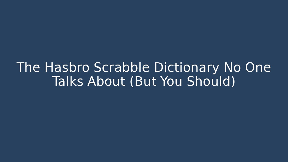The Hasbro Scrabble Dictionary No One Talks About (But You Should)