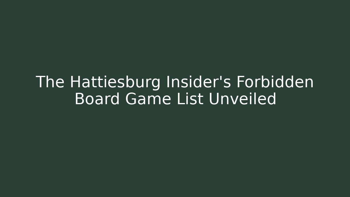 The Hattiesburg Insider's Forbidden Board Game List Unveiled