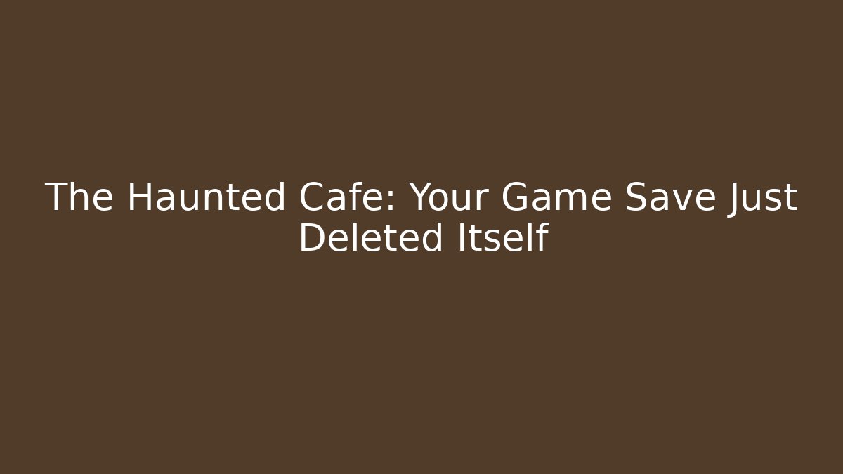 The Haunted Cafe: Your Game Save Just Deleted Itself