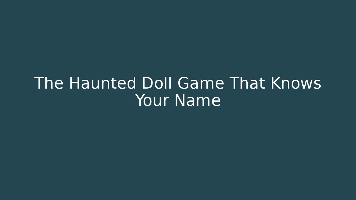 The Haunted Doll Game That Knows Your Name