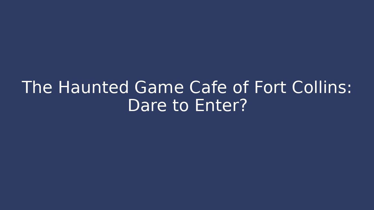 The Haunted Game Cafe of Fort Collins: Dare to Enter?