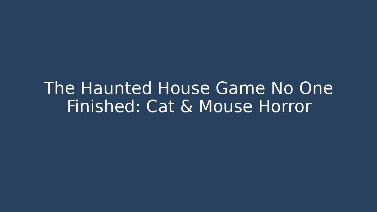 The Haunted House Game No One Finished: Cat & Mouse Horror - Critter Realm