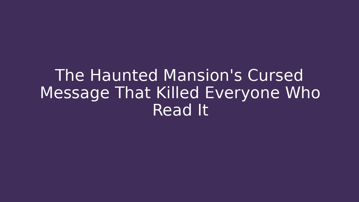The Haunted Mansion's Cursed Message That Killed Everyone Who Read It