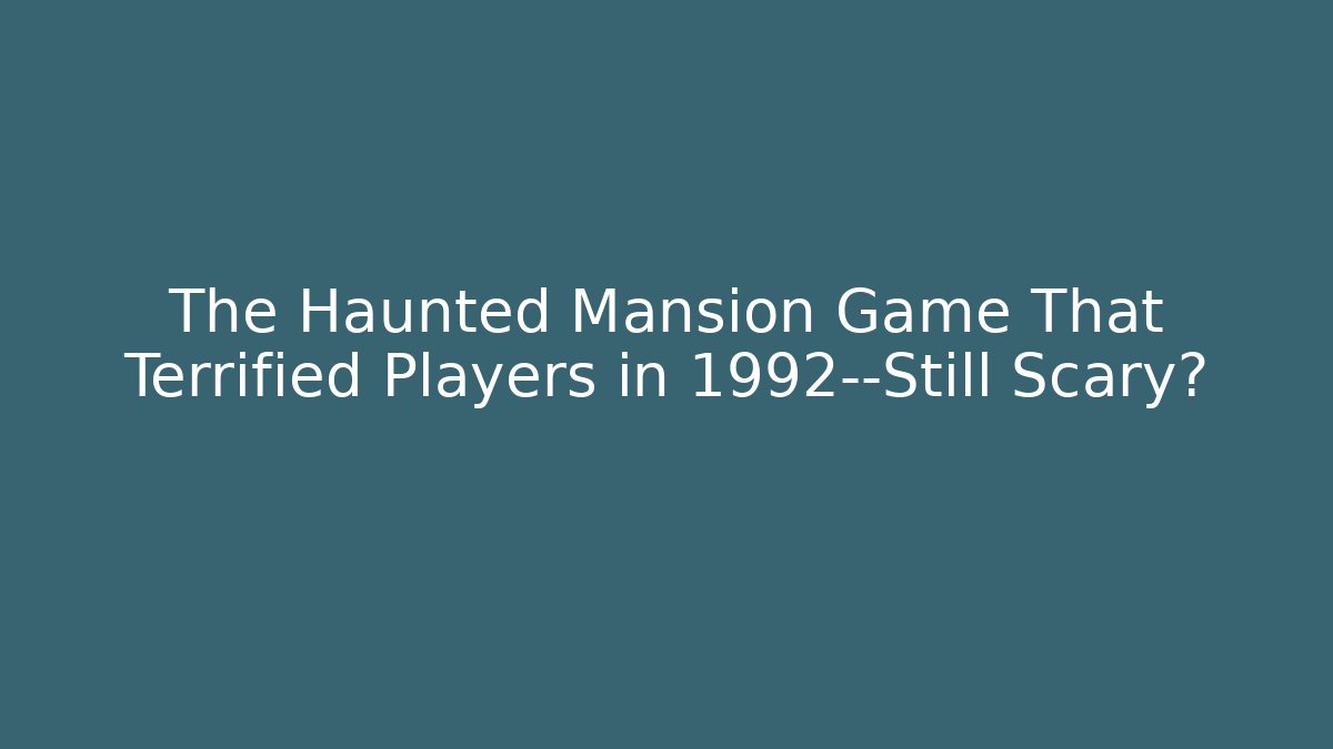 The Haunted Mansion Game That Terrified Players in 1992—Still Scary?