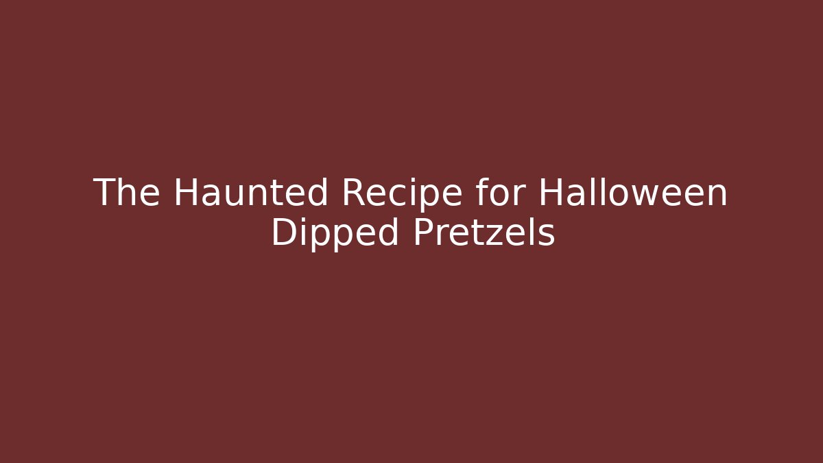 The Haunted Recipe for Halloween Dipped Pretzels