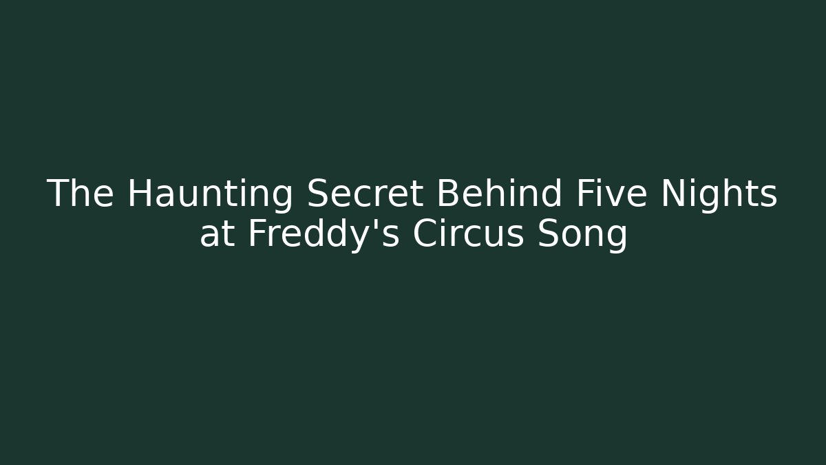 The Haunting Secret Behind Five Nights at Freddy's Circus Song