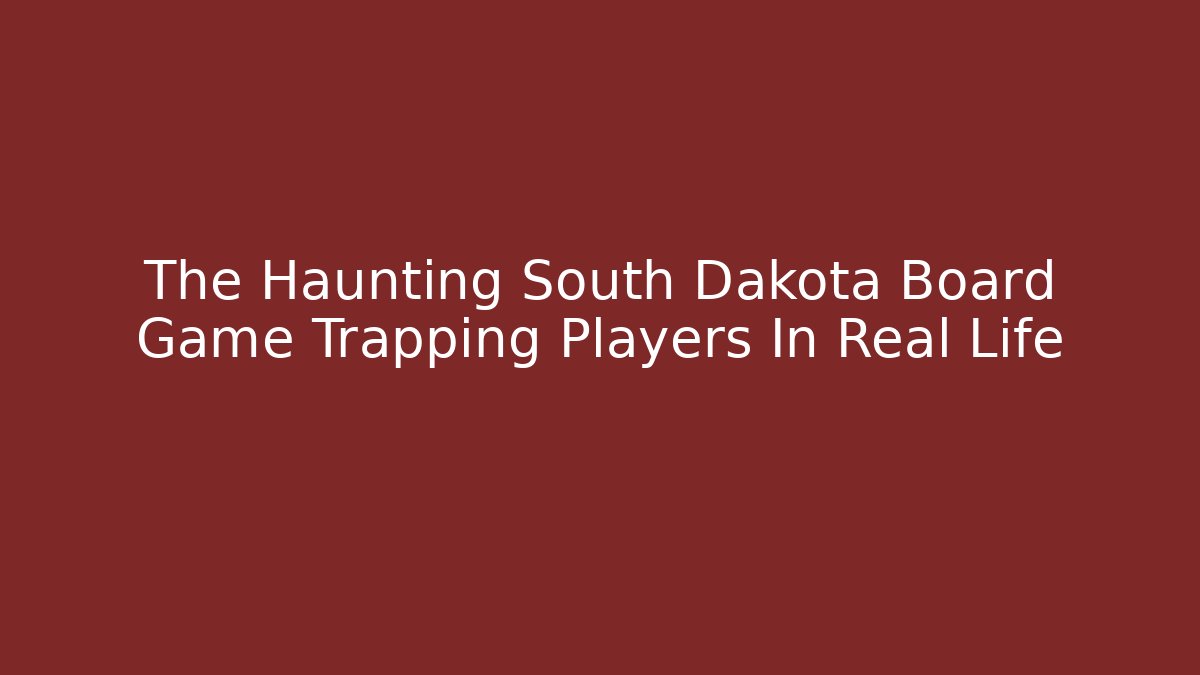The Haunting South Dakota Board Game Trapping Players In Real Life