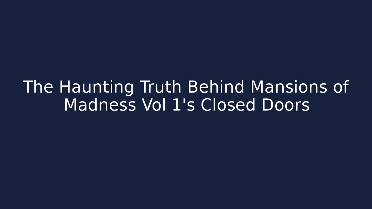 The Haunting Truth Behind Mansions of Madness Vol 1's Closed Doors