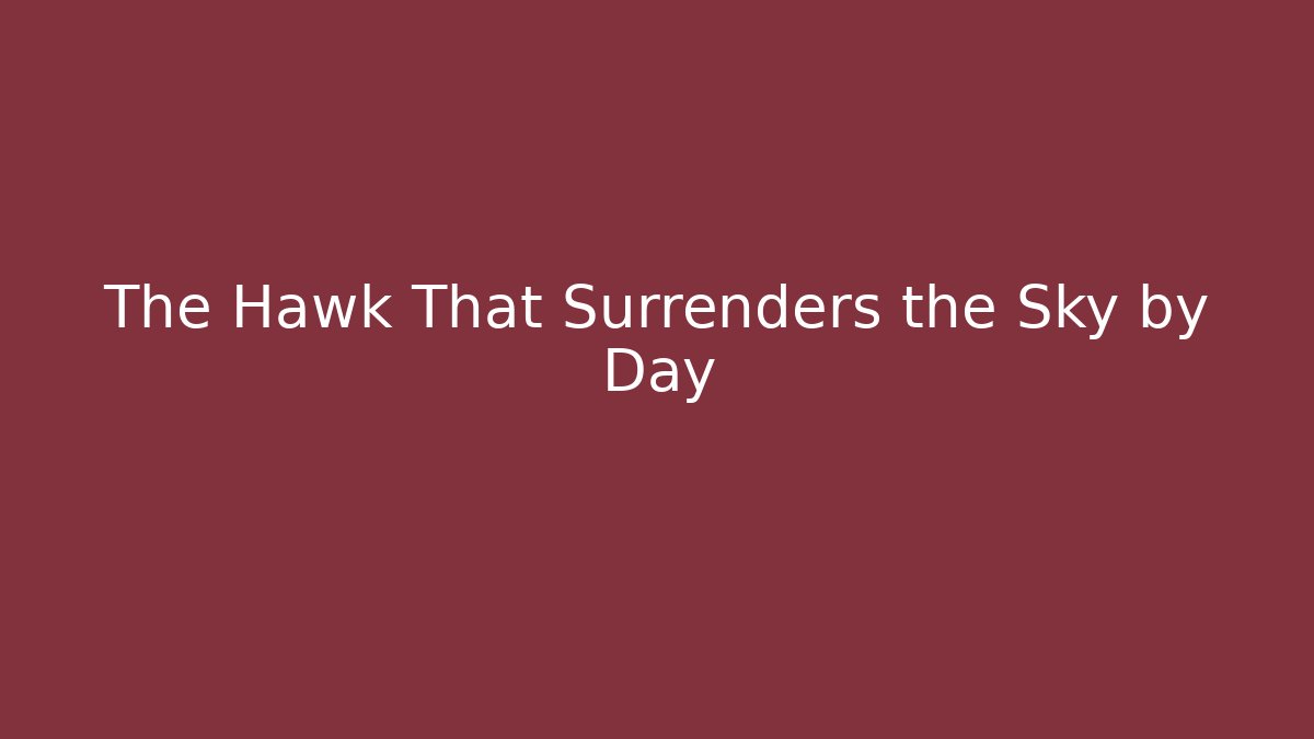 The Hawk That Surrenders the Sky by Day