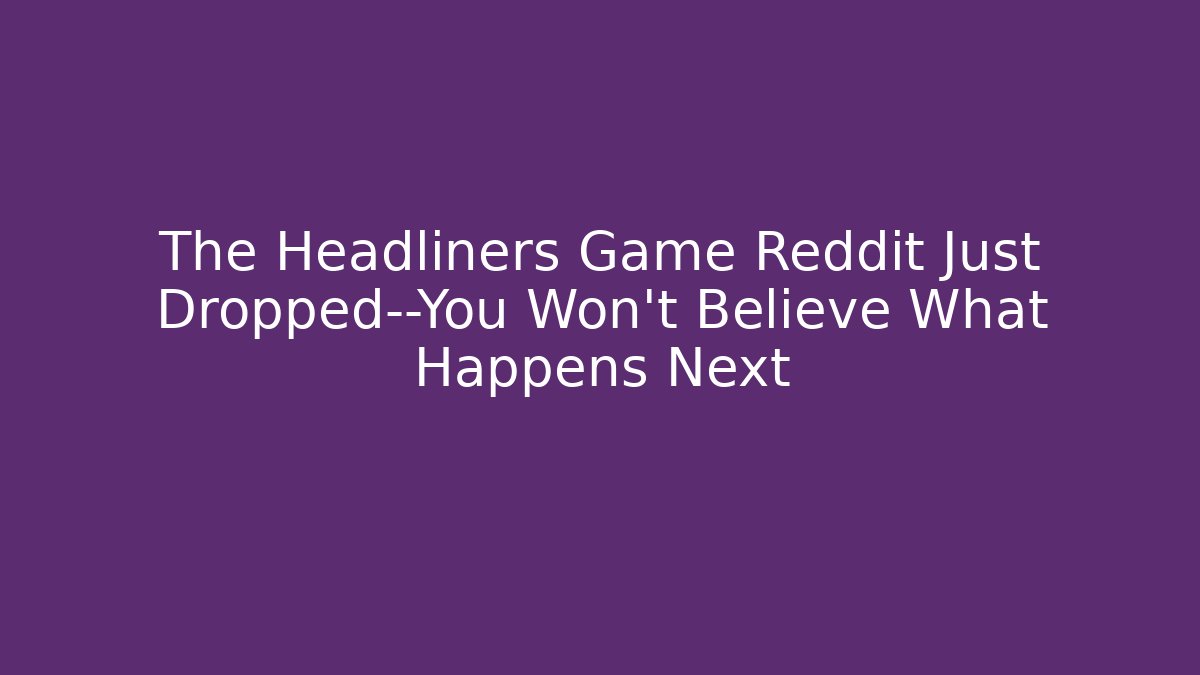 The Headliners Game Reddit Just Dropped—You Won’t Believe What Happens Next