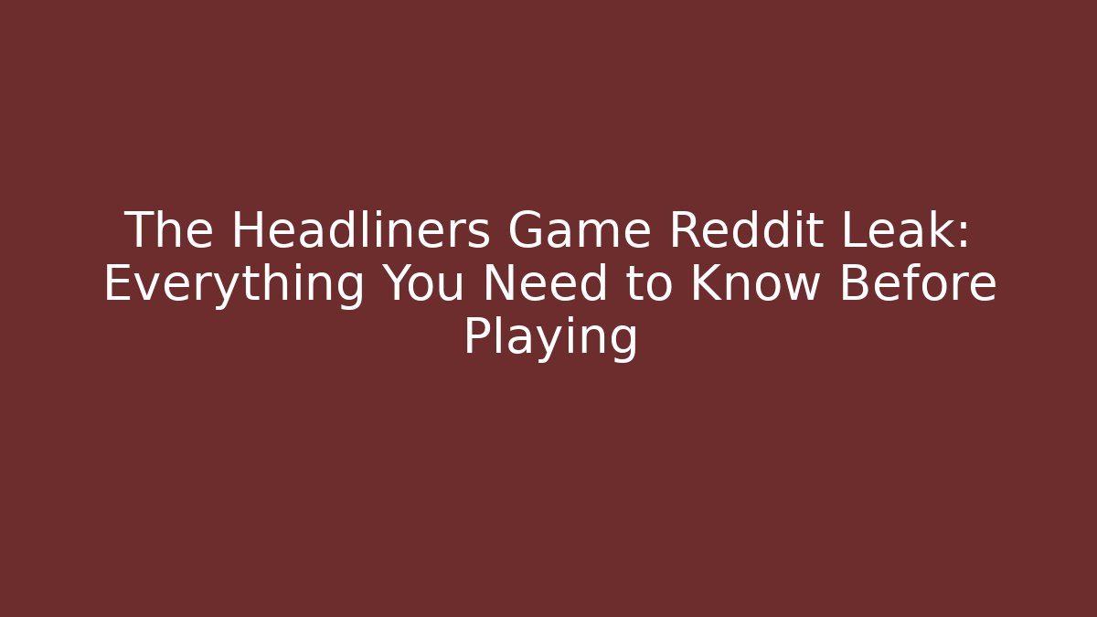 The Headliners Game Reddit Leak: Everything You Need to Know Before Playing