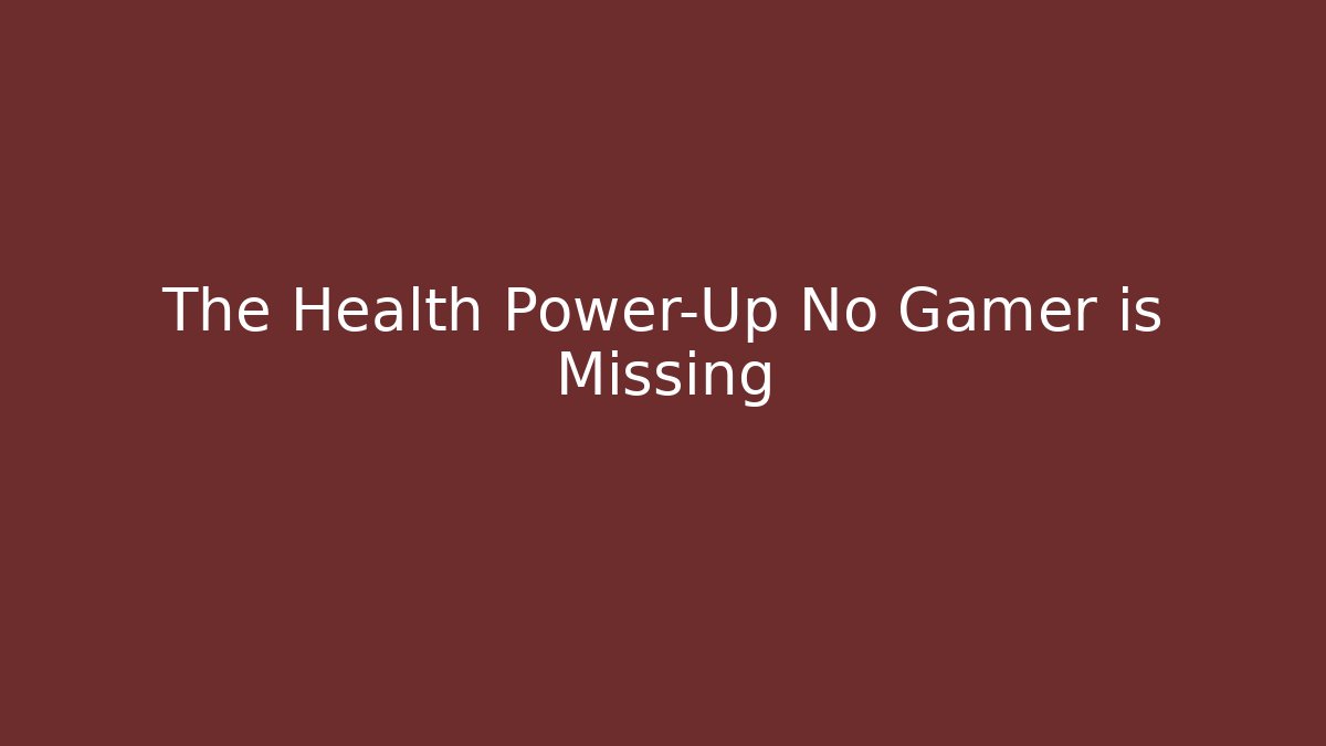 The Health Power-Up No Gamer is Missing