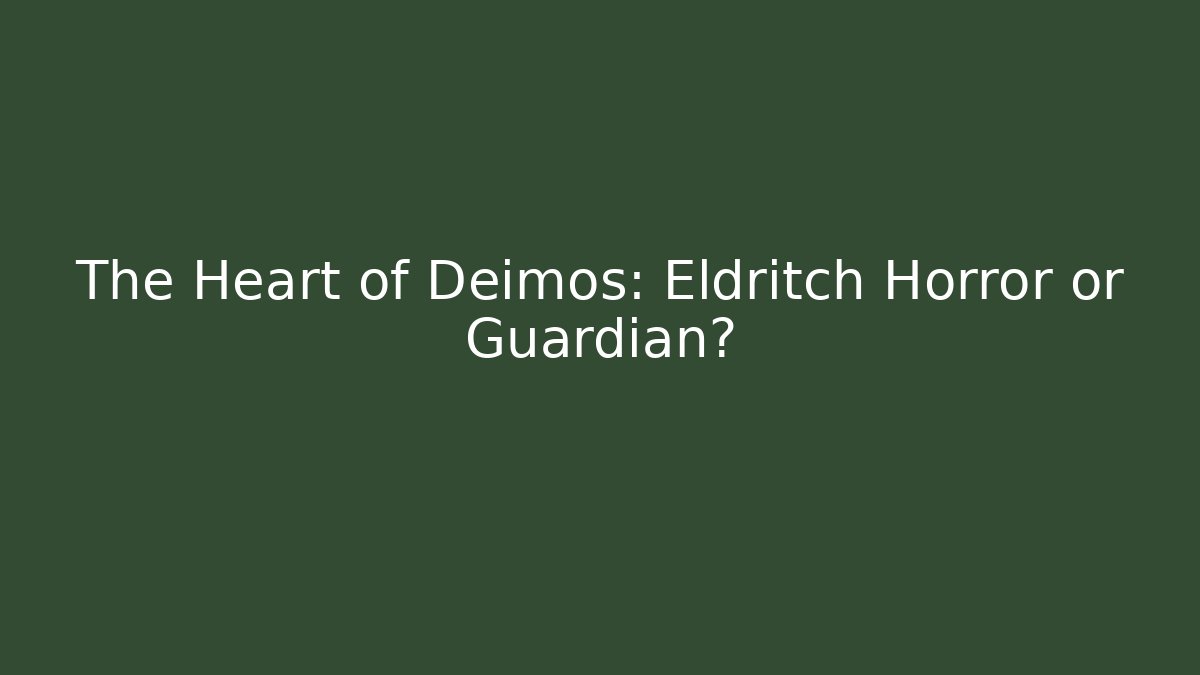 The Heart of Deimos: Eldritch Horror or Guardian?