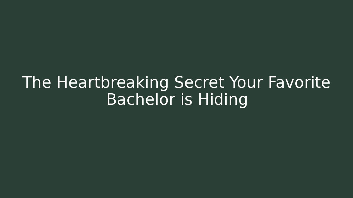 The Heartbreaking Secret Your Favorite Bachelor is Hiding