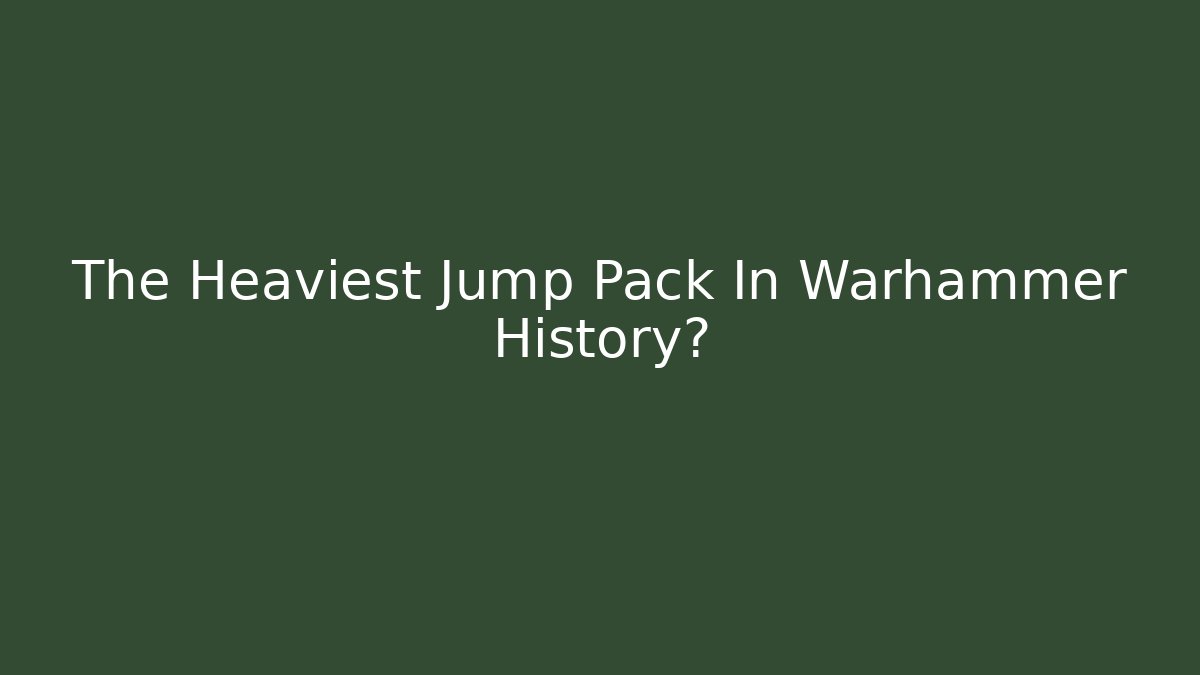 The Heaviest Jump Pack In Warhammer History?