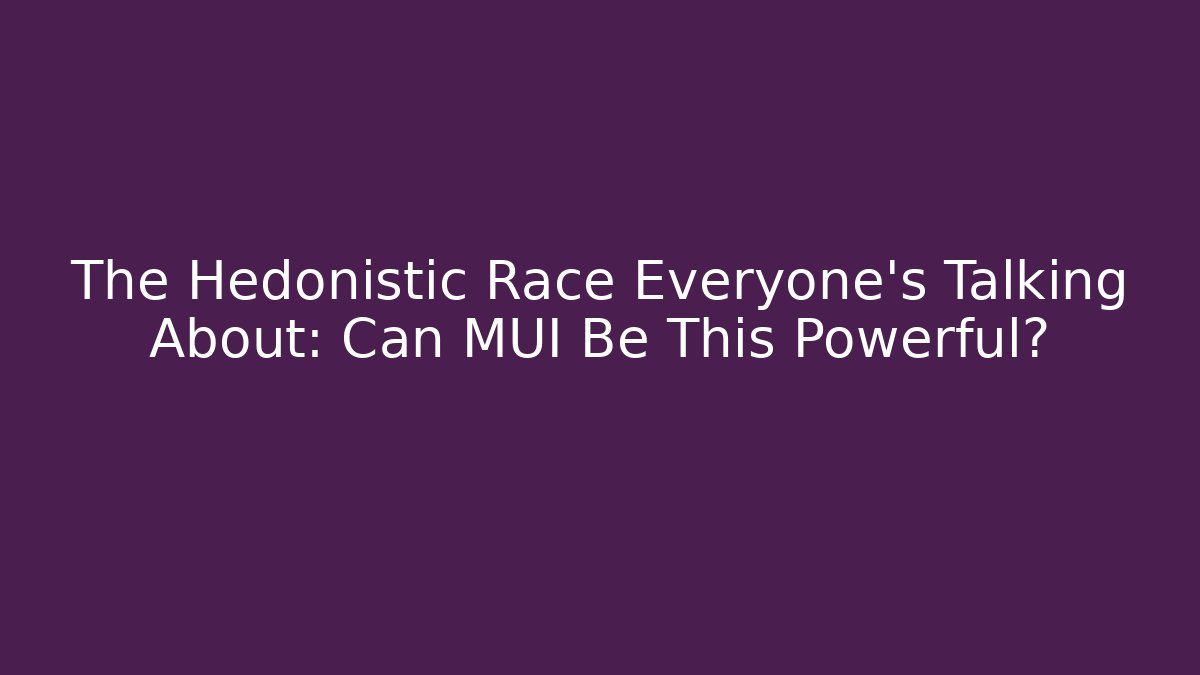 The Hedonistic Race Everyone's Talking About: Can MUI Be This Powerful?