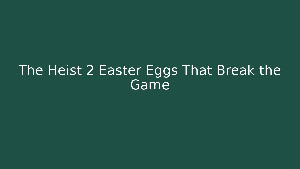 The Heist 2 Easter Eggs That Break the Game