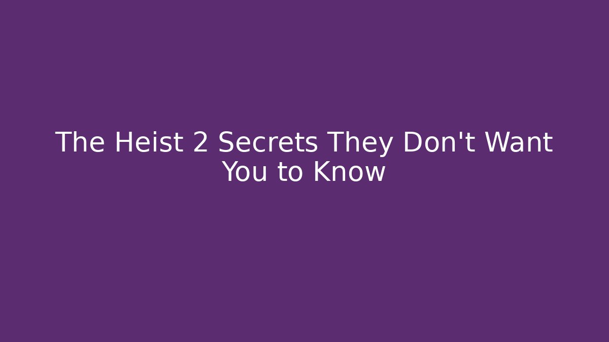The Heist 2 Secrets They Don't Want You to Know