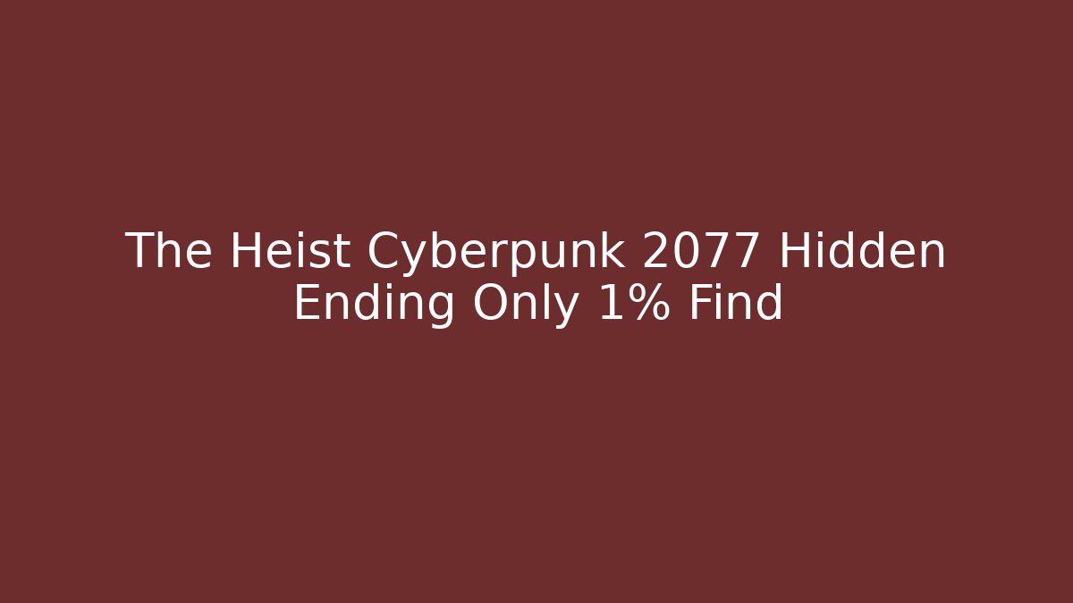 The Heist Cyberpunk 2077 Hidden Ending Only 1% Find
