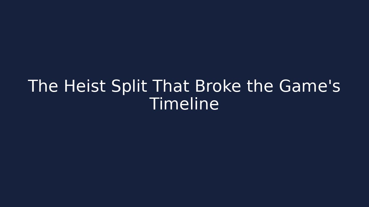 The Heist Split That Broke the Game’s Timeline