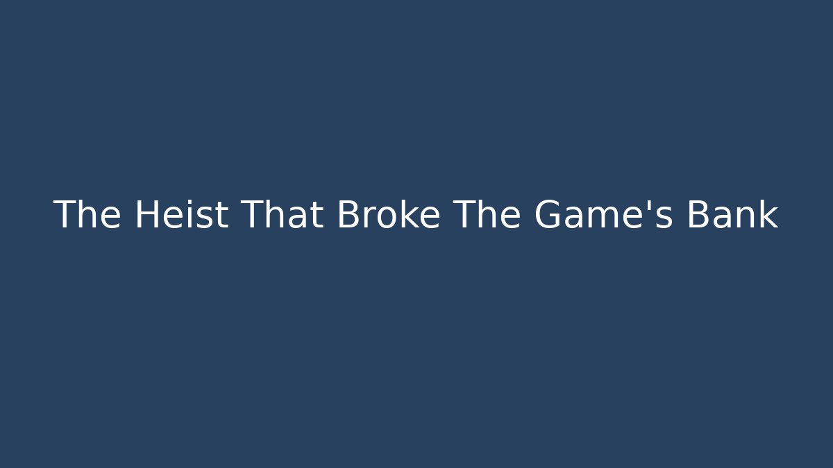 The Heist That Broke The Game's Bank