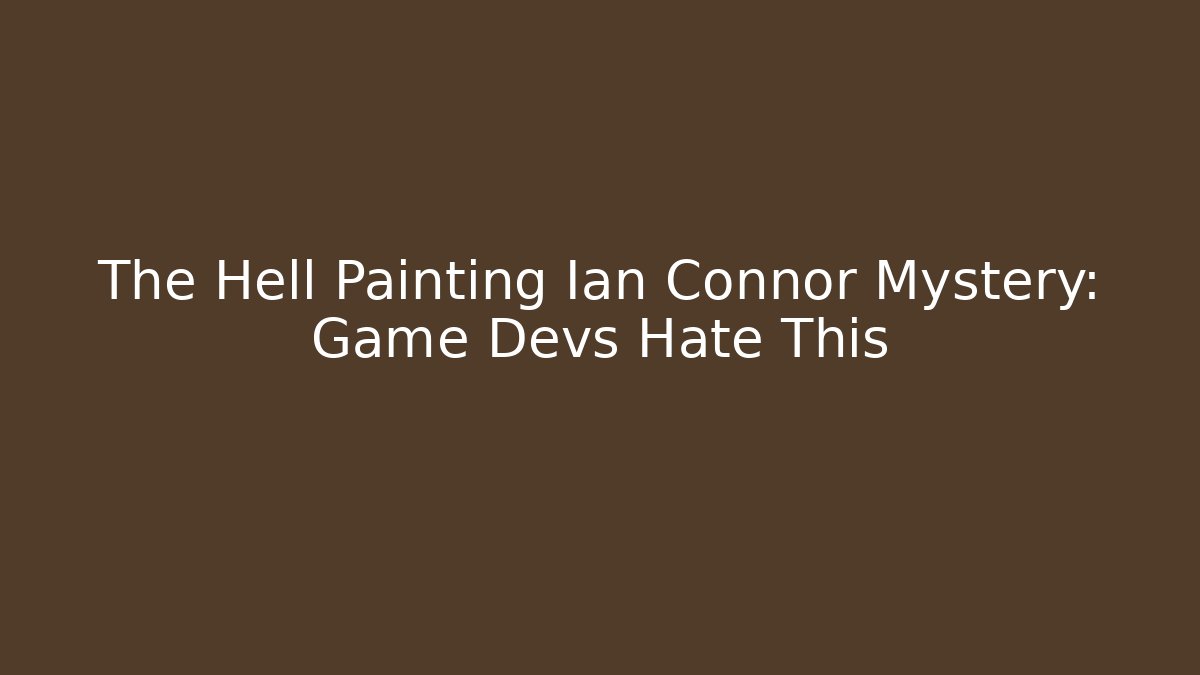The Hell Painting Ian Connor Mystery: Game Devs Hate This