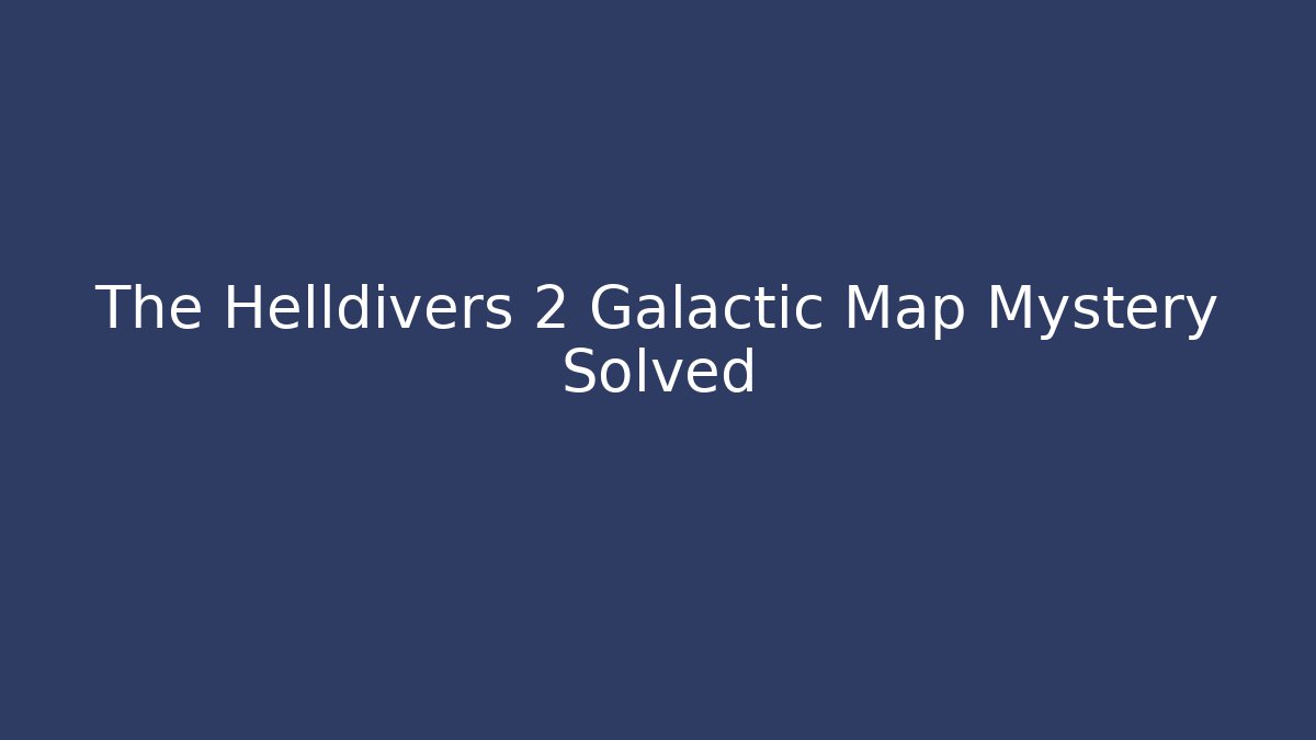 The Helldivers 2 Galactic Map Mystery Solved