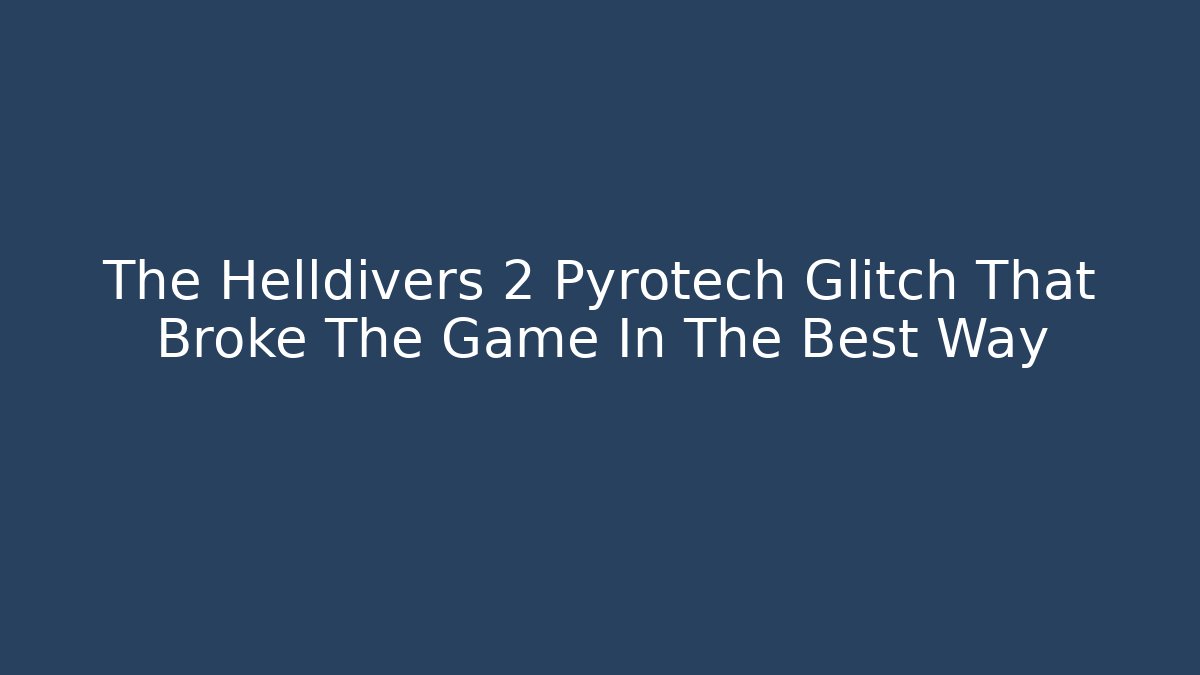 The Helldivers 2 Pyrotech Glitch That Broke The Game In The Best Way