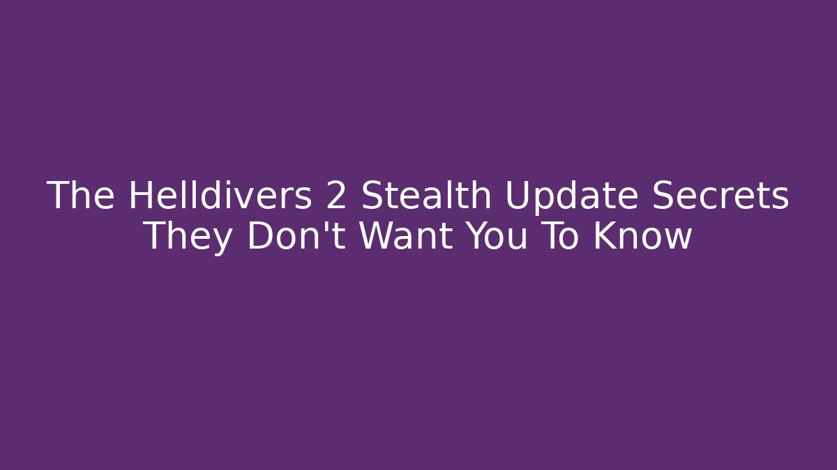 The Helldivers 2 Stealth Update Secrets They Don't Want You To Know