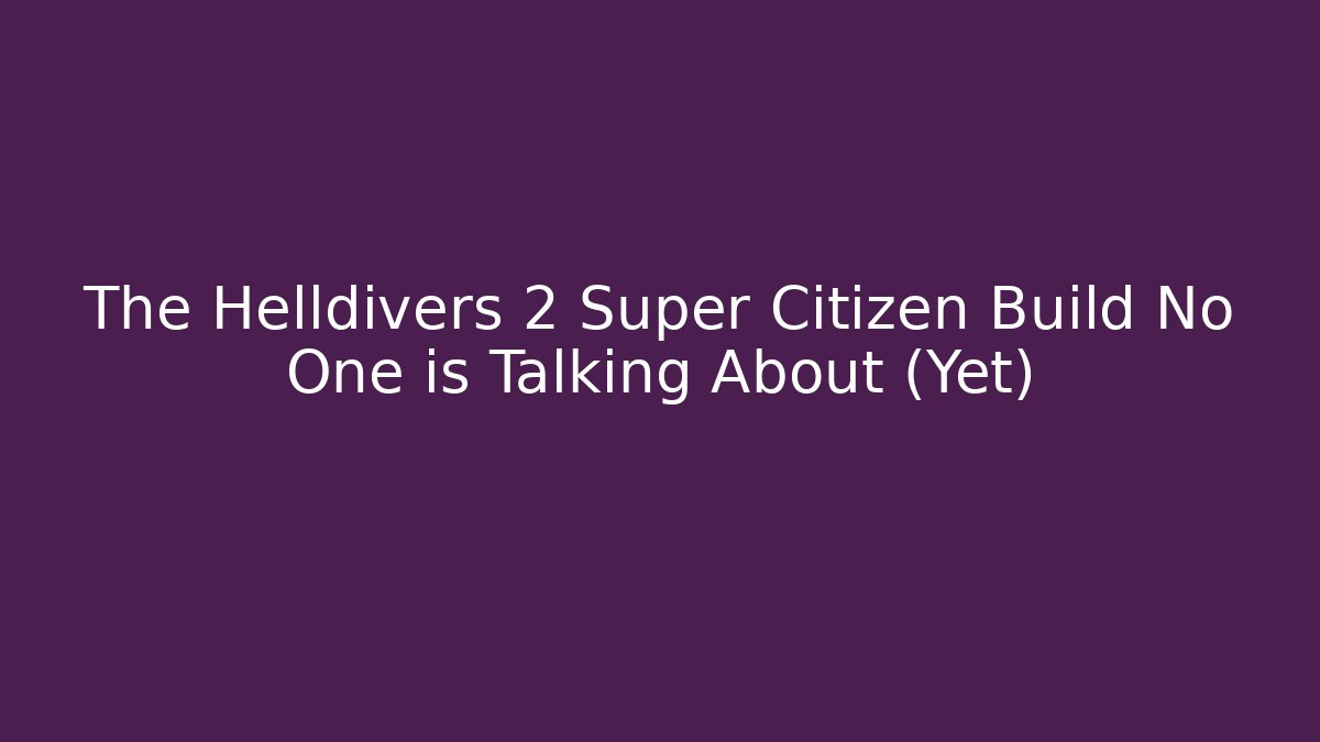 The Helldivers 2 Super Citizen Build No One is Talking About (Yet)