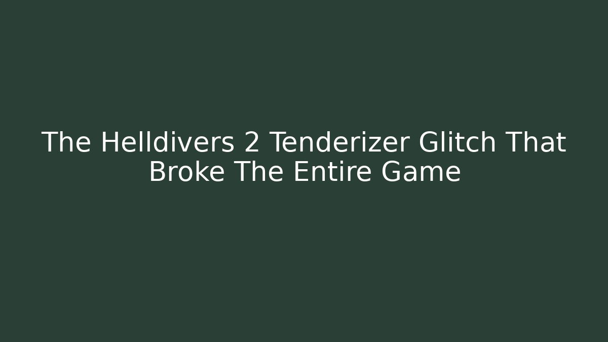 The Helldivers 2 Tenderizer Glitch That Broke The Entire Game