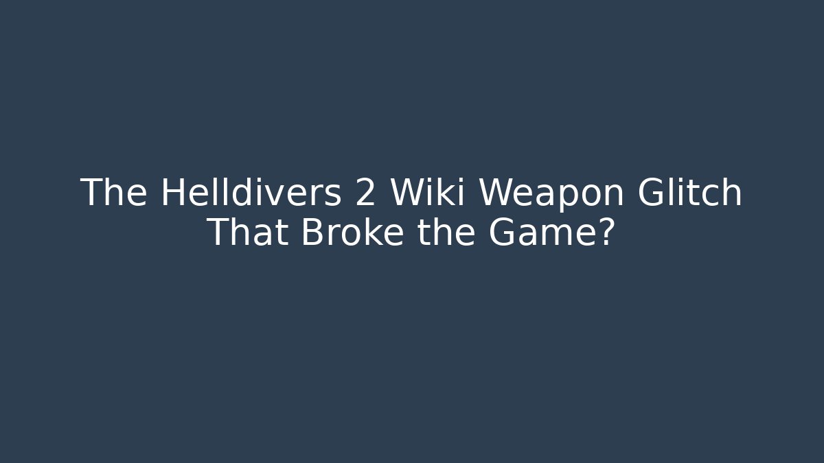 The Helldivers 2 Wiki Weapon Glitch That Broke the Game?