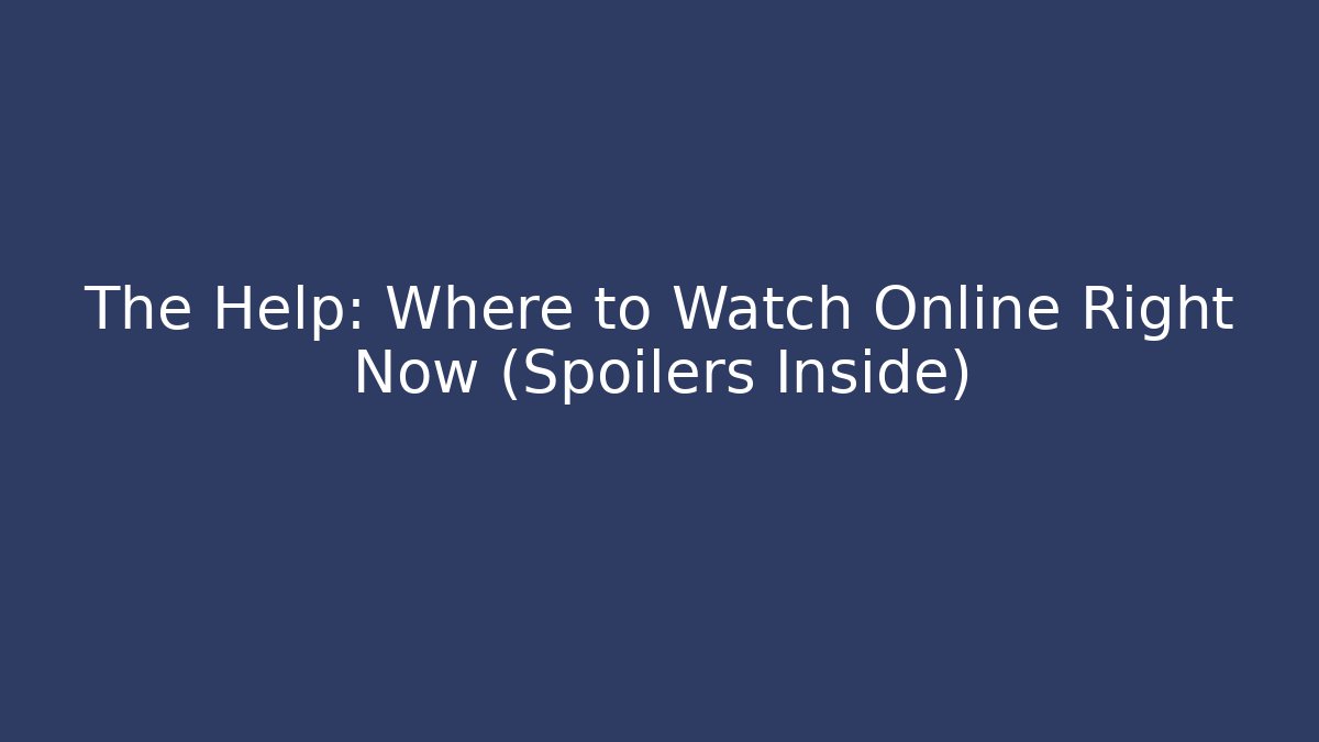 The Help: Where to Watch Online Right Now (Spoilers Inside)