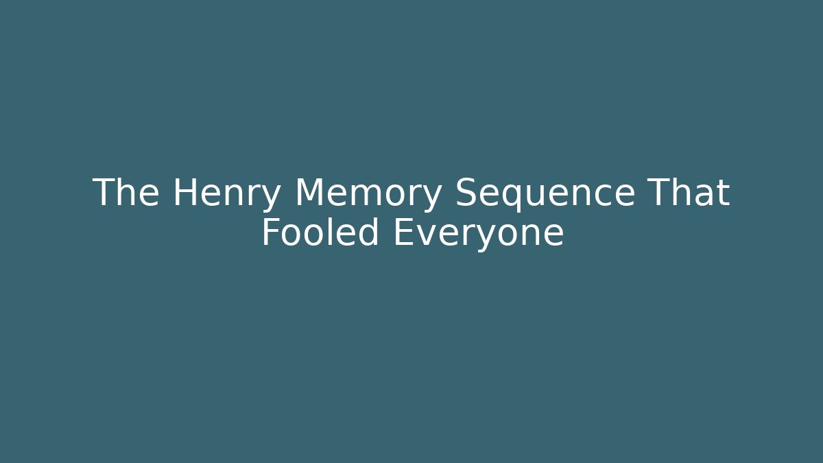 The Henry Memory Sequence That Fooled Everyone