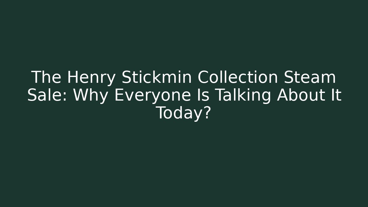 The Henry Stickmin Collection Steam Sale: Why Everyone Is Talking About It Today?