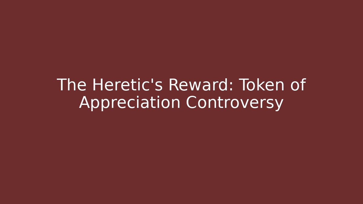 The Heretic's Reward: Token of Appreciation Controversy - Critter Realm